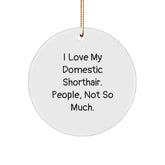 Funny Domestic Shorthair Cat Gifts for Friends, Circle Ornament, I Love My Domestic Shorthair. People, Not So Much., Christmas Unique Gifts from Family - Image 1